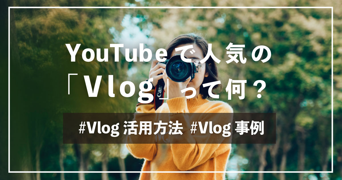 【解説】YouTubeでも人気の「Vlog」とは何か？Vlog活用のススメ